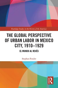 The Global Perspective of Urban Labor Mexico City, 1910-1929: El Mundo al Revés