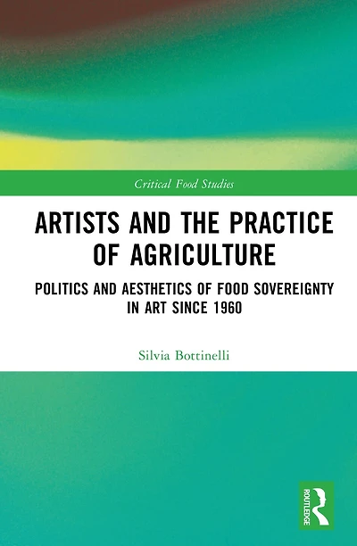 Artists and the Practice of Agriculture: Politics Aesthetics Food Sovereignty Art since 1960
