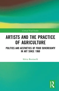 Artists and the Practice of Agriculture: Politics Aesthetics Food Sovereignty Art since 1960