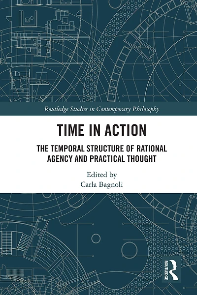 Time Action: The Temporal Structure of Rational Agency and Practical Thought