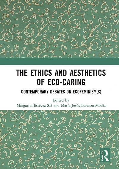The Ethics and Aesthetics of Eco-caring: Contemporary Debates on Ecofeminism(s)