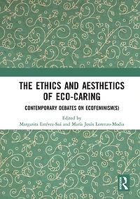 The Ethics and Aesthetics of Eco-caring: Contemporary Debates on Ecofeminism(s)