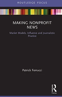 Making Nonprofit News: Market Models, Influence and Journalistic Practice