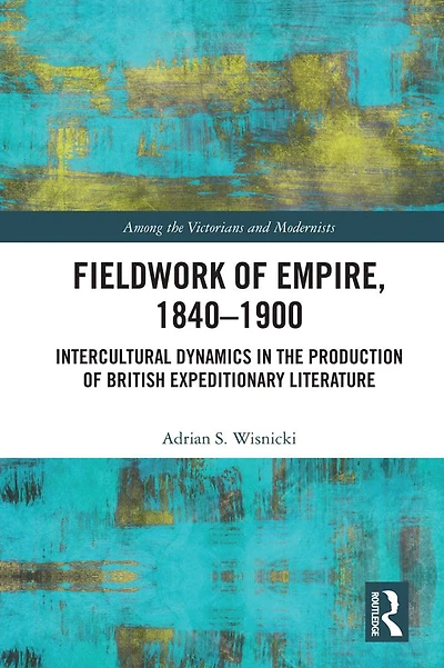 Fieldwork of Empire, 1840-1900: Intercultural Dynamics the Production British Expeditionary Literature
