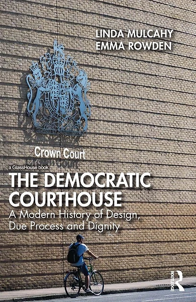 The Democratic Courthouse: A Modern History of Design, Due Process and Dignity