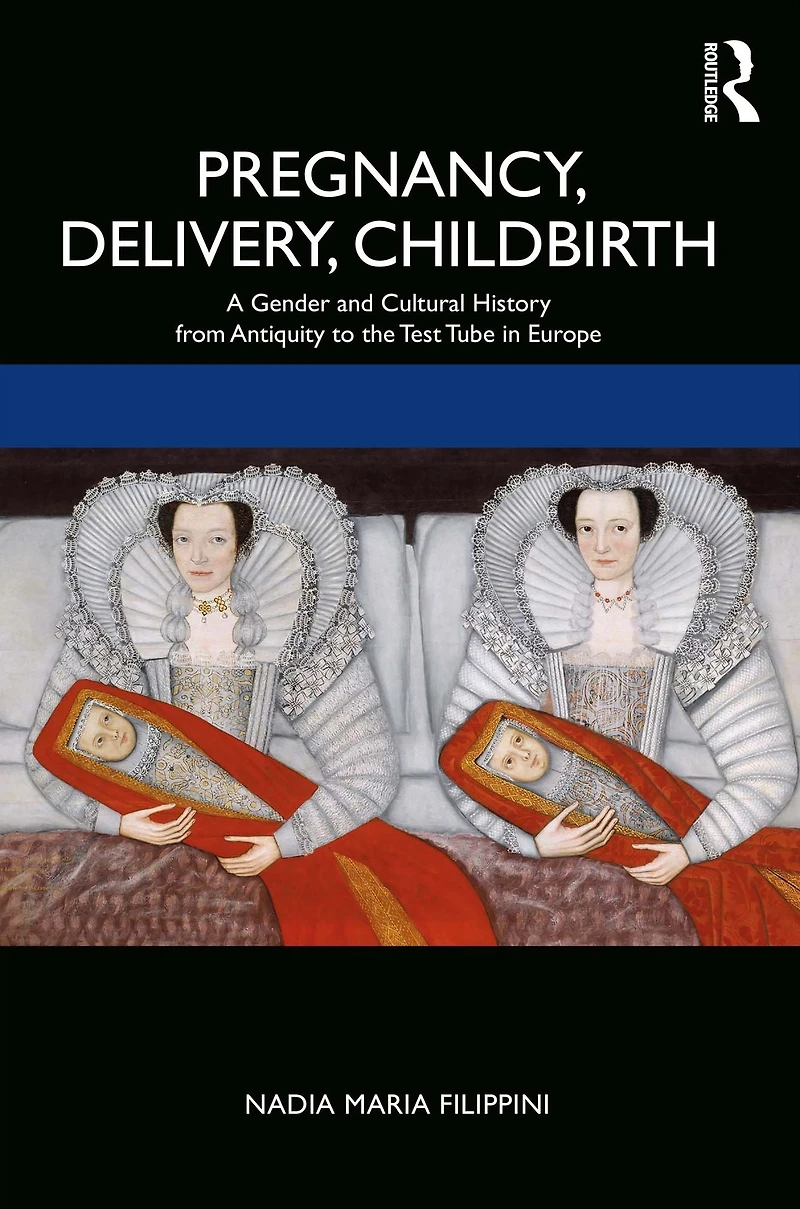 Pregnancy, Delivery, Childbirth: A Gender and Cultural History from Antiquity to the Test Tube Europe