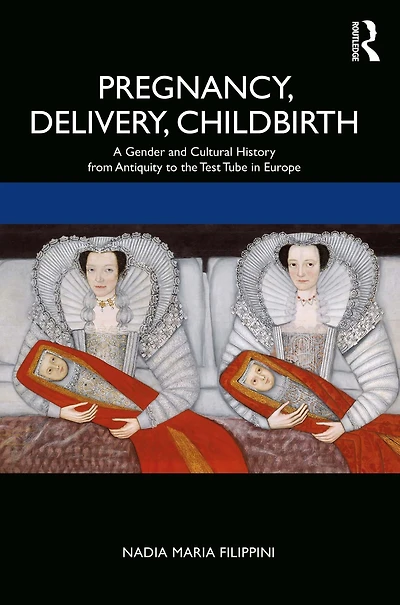Pregnancy, Delivery, Childbirth: A Gender and Cultural History from Antiquity to the Test Tube Europe