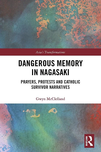 Dangerous Memory Nagasaki: Prayers, Protests and Catholic Survivor Narratives