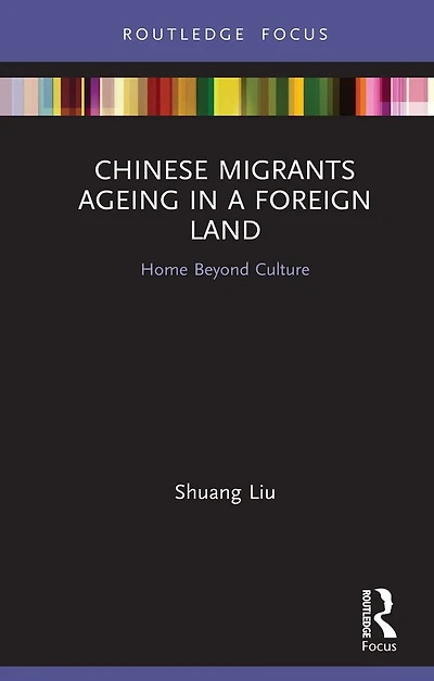 Chinese Migrants Ageing a Foreign Land: Home Beyond Culture