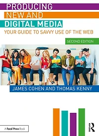 Producing New and Digital Media: Your Guide to Savvy Use of the Web