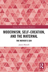 Modernism, Self-Creation, and The Maternal: Mother's Son