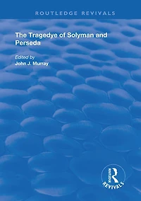 the Tragedye of Solyman and Perseda: Edited from Original Texts with Introduction Notes