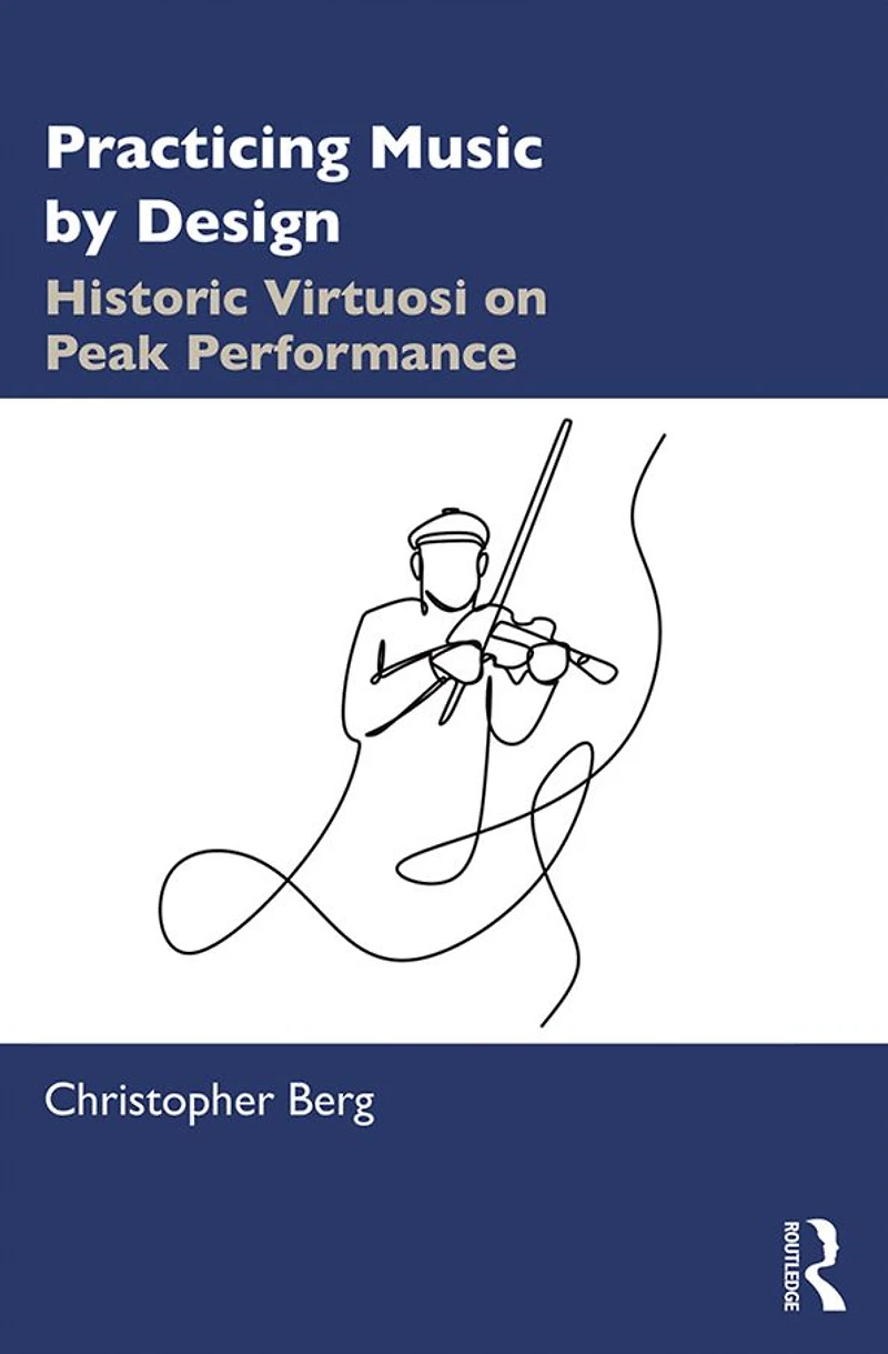 Practicing Music by Design: Historic Virtuosi on Peak Performance