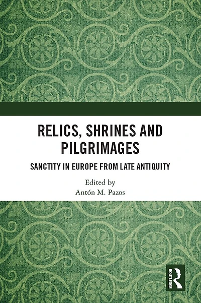 Relics, Shrines and Pilgrimages: Sanctity Europe from Late Antiquity
