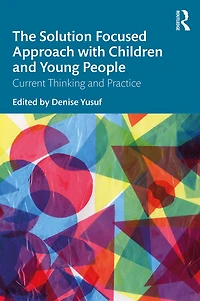 The Solution Focused Approach with Children and Young People: Current Thinking Practice
