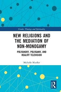 New Religions and the Mediation of Non-Monogamy: Polyamory, Polygamy, Reality Television