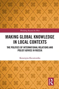 Making Global Knowledge Local Contexts: The Politics of International Relations and Policy Advice Russia