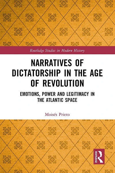 Narratives of Dictatorship the Age Revolution: Emotions, Power and Legitimacy Atlantic Space