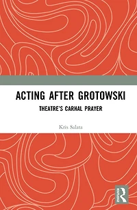 Acting after Grotowski: Theatre's Carnal Prayer