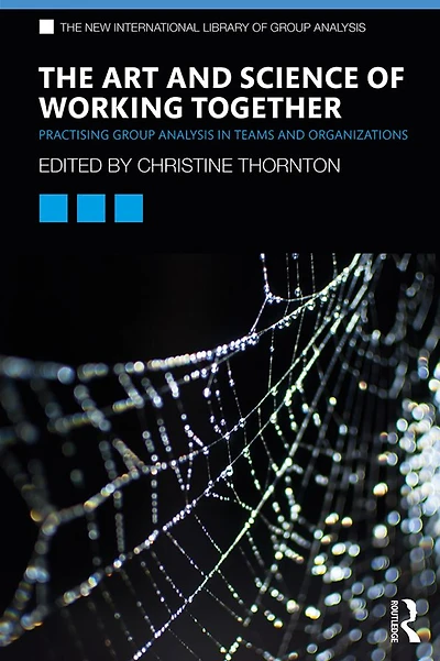 The Art and Science of Working Together: Practising Group Analysis Teams Organisations