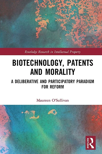 Biotechnology, Patents and Morality: A Deliberative Participatory Paradigm for Reform