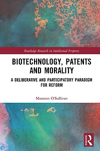 Biotechnology, Patents and Morality: A Deliberative Participatory Paradigm for Reform
