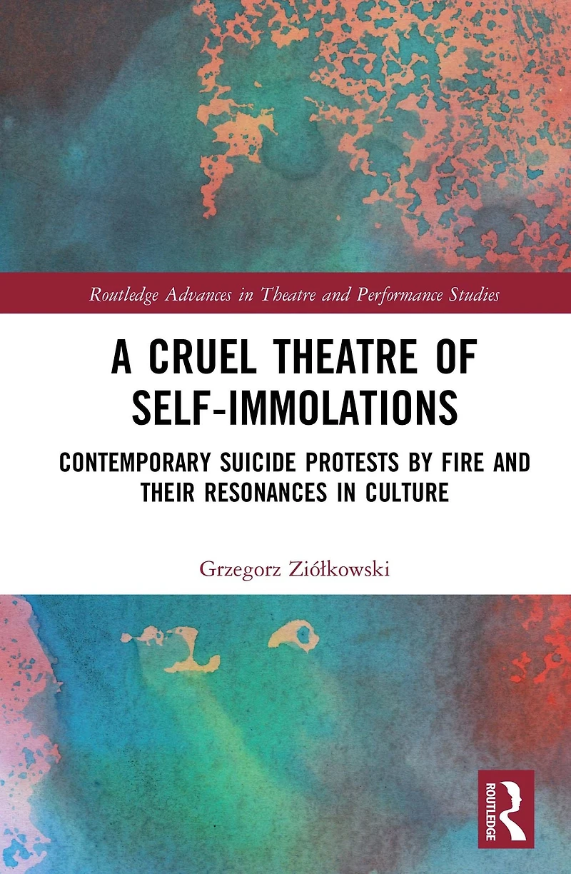 A Cruel Theatre of Self-Immolations: Contemporary Suicide Protests by Fire and Their Resonances Culture
