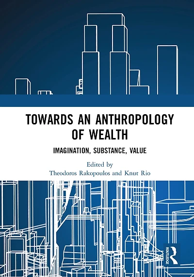 Towards an Anthropology of Wealth: Imagination, Substance, Value