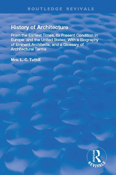 History of Architecture From the Earliest Times: Its Present Condition Europe and United States; with a Biography Eminent Architects, Glossary Architectural Terms