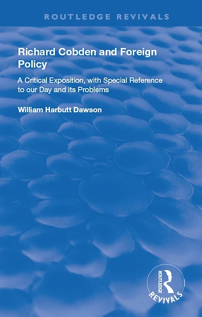 Richard Cobden and Foreign Policy: A Critical Exposition with Special Reference to our Day Its Problems