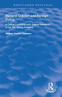 Richard Cobden and Foreign Policy: A Critical Exposition with Special Reference to our Day Its Problems