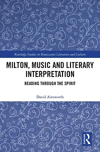 Milton, Music and Literary Interpretation: Reading through the Spirit