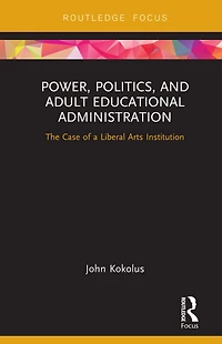 Power, Politics, and Adult Educational Administration: The Case of a Liberal Arts Institution