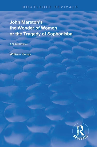 John Marston's The Wonder of Women or Tragedy Sophonisba: A Critical Edition
