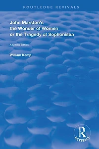 John Marston's The Wonder of Women or Tragedy Sophonisba: A Critical Edition