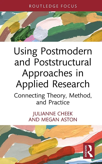 Using Postmodern and Poststructural Approaches Applied Research: Connecting Theory, Method, Practice