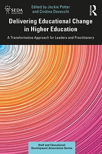 Delivering Educational Change Higher Education: A Transformative Approach for Leaders and Practitioners