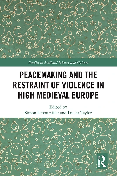 Peacemaking and the Restraint of Violence High Medieval Europe