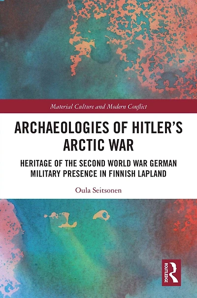 Archaeologies of Hitler's Arctic War: Heritage the Second World War German Military Presence Finnish Lapland