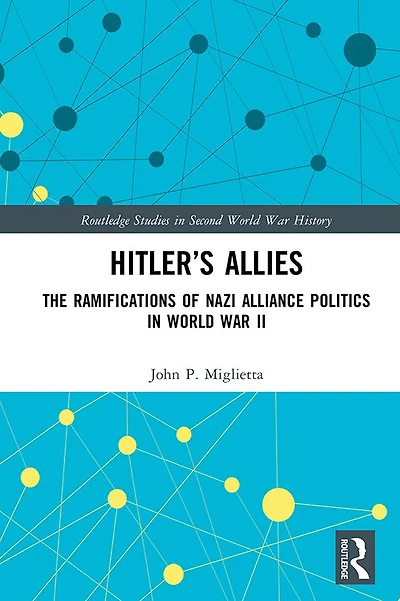 Hitler's Allies: The Ramifications of Nazi Alliance Politics World War II