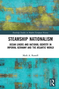 Steamship Nationalism: Ocean Liners and National Identity Imperial Germany the Atlantic World