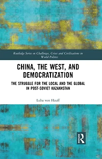 China, the West, and Democratization: Struggle for Local Global Post-Soviet Kazakhstan