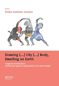 Drawing (...) City Body, Dwelling on Earth: Imagined-Architectures: Architectural Graphic Representation and Other Images