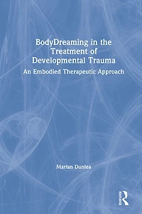BodyDreaming the Treatment of Developmental Trauma: An Embodied Therapeutic Approach