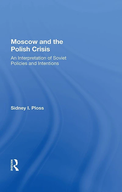 Moscow And The Polish Crisis: An Interpretation Of Soviet Policies Intentions