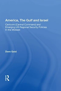 America, The Gulf, And Israel: Centcom (central Command) Emerging U.s. Regional Security Policies Middle East