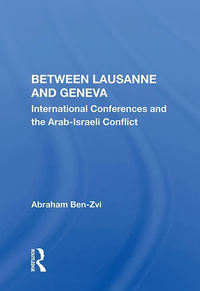 Between Lausanne And Geneva: International Conferences The Arab-israeli Conflict