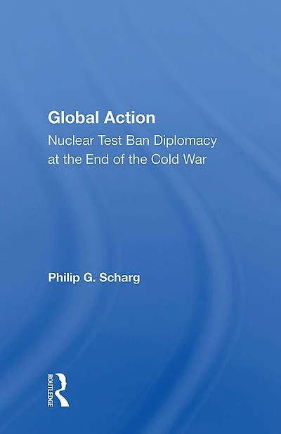 Global Action: Nuclear Test Ban Diplomacy At The End Of Cold War