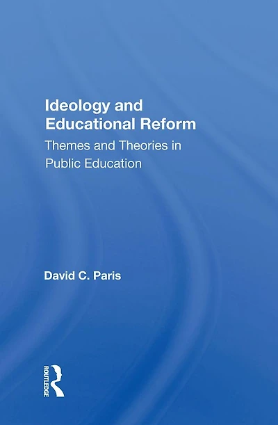 Ideology And Educational Reform: Themes Theories Public Education