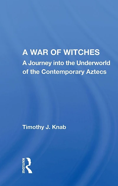 A War Of Witches: Journey Into The Underworld Contemporary Aztecs